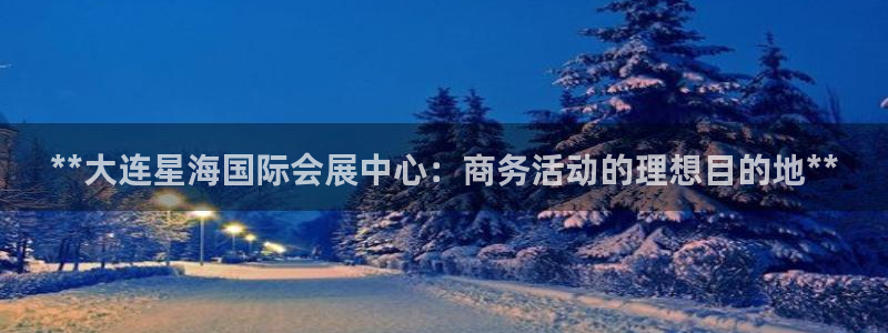 果博官网客服电话号码是多少：**大连星海国际会展中心：商务活动的理想目的地**