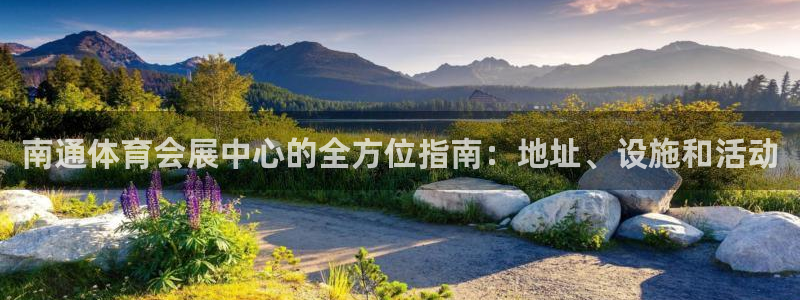 果博官方：南通体育会展中心的全方位指南：地址、设施和活动