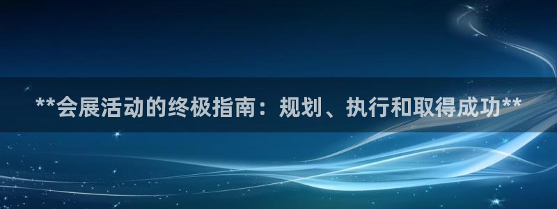 果搏东方客服：**会展活动的终极指南：规划、执行和取得成功**
