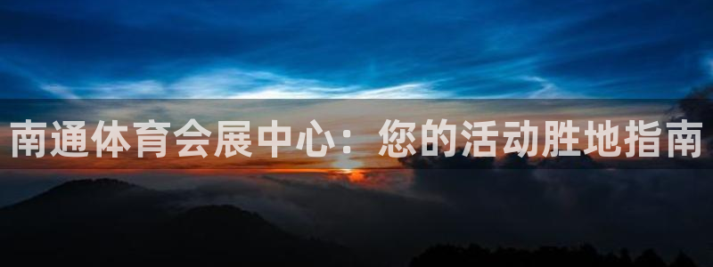 果博环保官网：南通体育会展中心：您的活动胜地指南