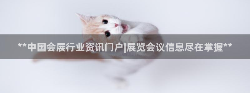 下载果博博东方下载：**中国会展行业资讯门户|展览会议信息尽在掌握**