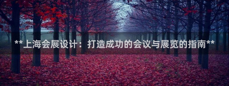 果博注册会员怎么注销：**上海会展设计：打造成功的会议与展览的指南**