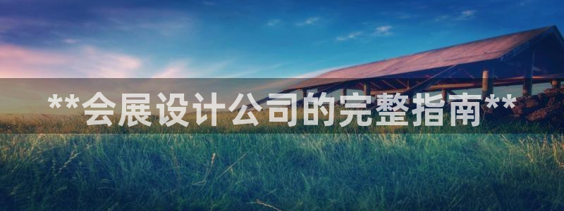 果博注册充值怎么充：**会展设计公司的完整指南**