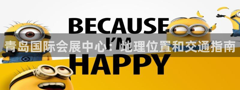 果博公司客服微信号是多少：青岛国际会展中心：地理位置和交通指南