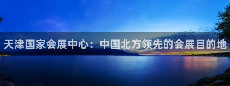 果博公司在线客服：天津国家会展中心：中国