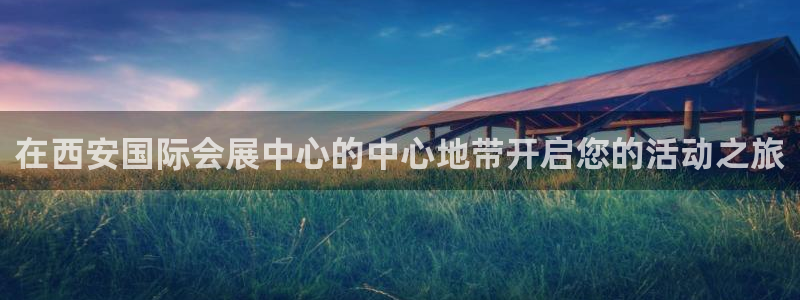 果博官网：在西安国际会展中心的中心地带开启您的活动之旅
