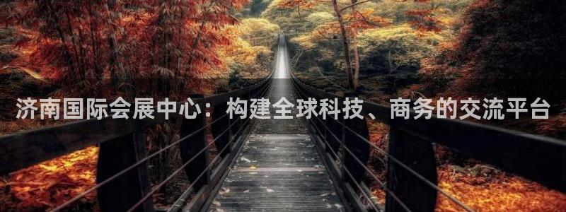 下载果博：济南国际会展中心：构建全球科技、商务的交流平台