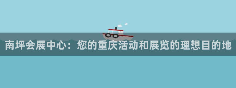 果博平台真实吗知乎：南坪会展中心：您的重庆活动和展览的理想目的地