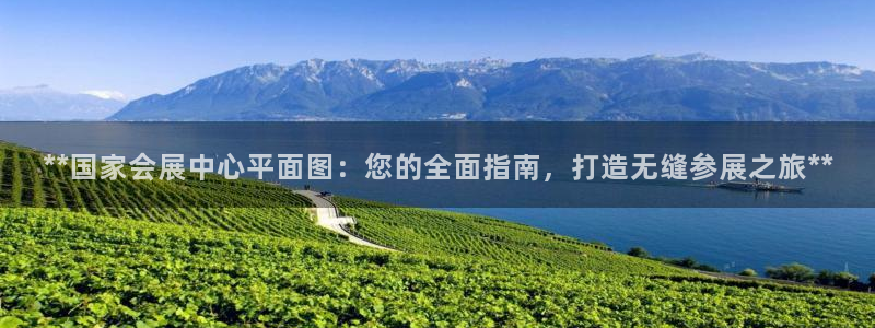 果博客服电话：**国家会展中心平面图：您的全面指南，打造无缝参展之旅**