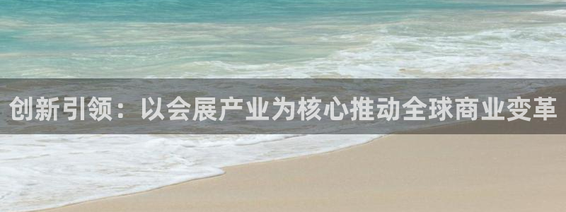果博注册充值：创新引领：以会展产业为核心推动全球商业变革