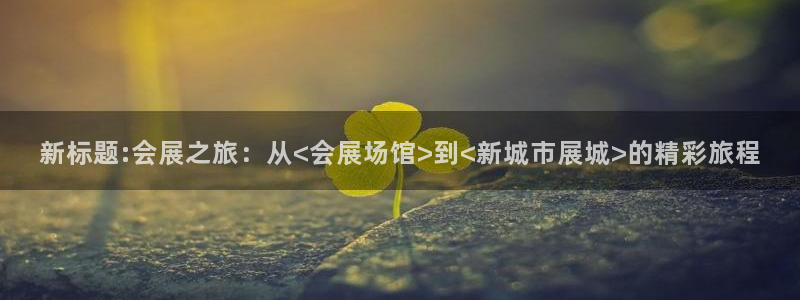 果博管理网：新标题:会展之旅：从<会展场馆>到<新
