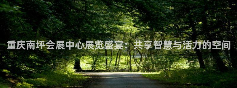 果博平台真实吗知乎：重庆南坪会展中心展览盛宴：共享智慧与活力的空间