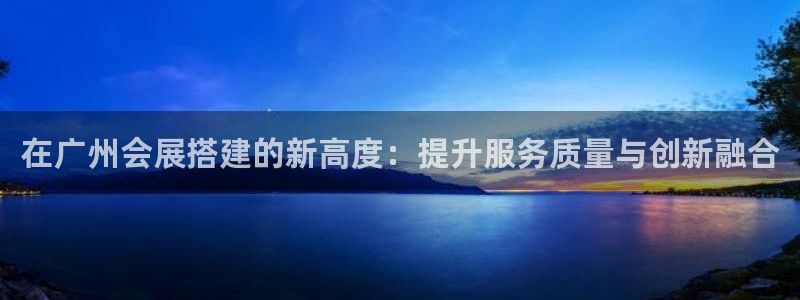 果博注册平台怎么注册不了：在广州会展搭建的新高度：