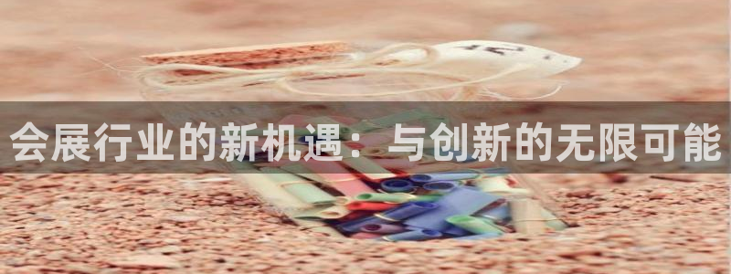 果博平台客服：会展行业的新机遇：与创新的