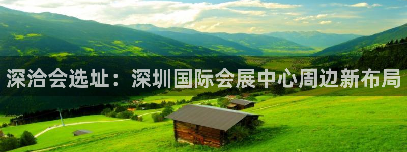 果博注册平台怎么注册账号：深洽会选址：深圳国际会展中心周边新布局