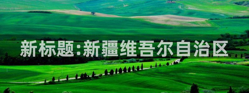 果博平台链接：新标题:新疆维吾尔自治区