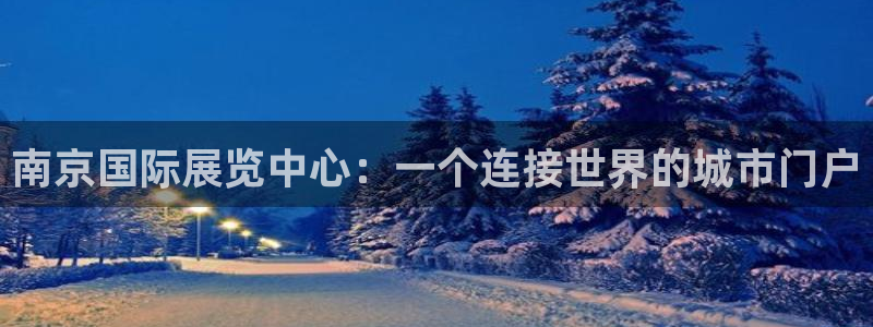 果博公司怎么注册会员：南京国际展览中心：一个连接世界的城市门户