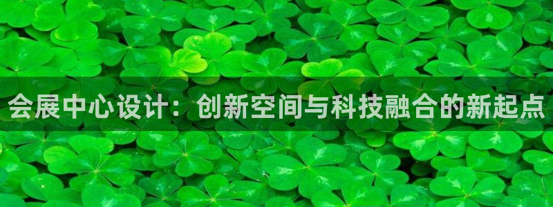 果博注册平台怎么注册的：会展中心设计：创新空间与科技融合的新起点