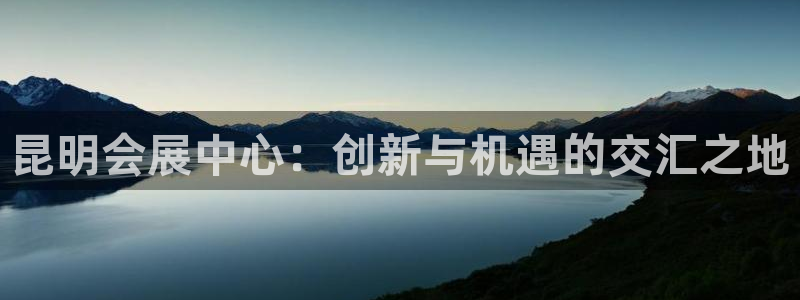 果博官网：昆明会展中心：创新与机遇的交汇
