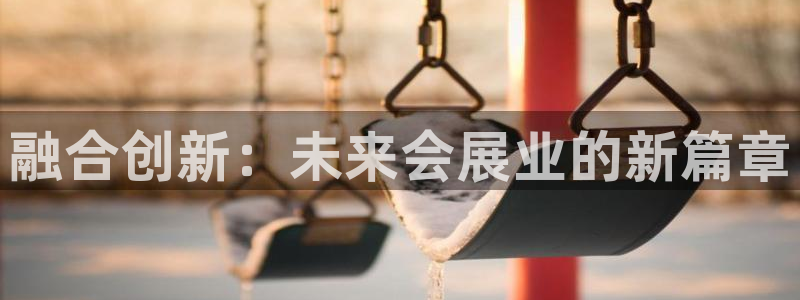 果博注册：融合创新：未来会展业的新篇章